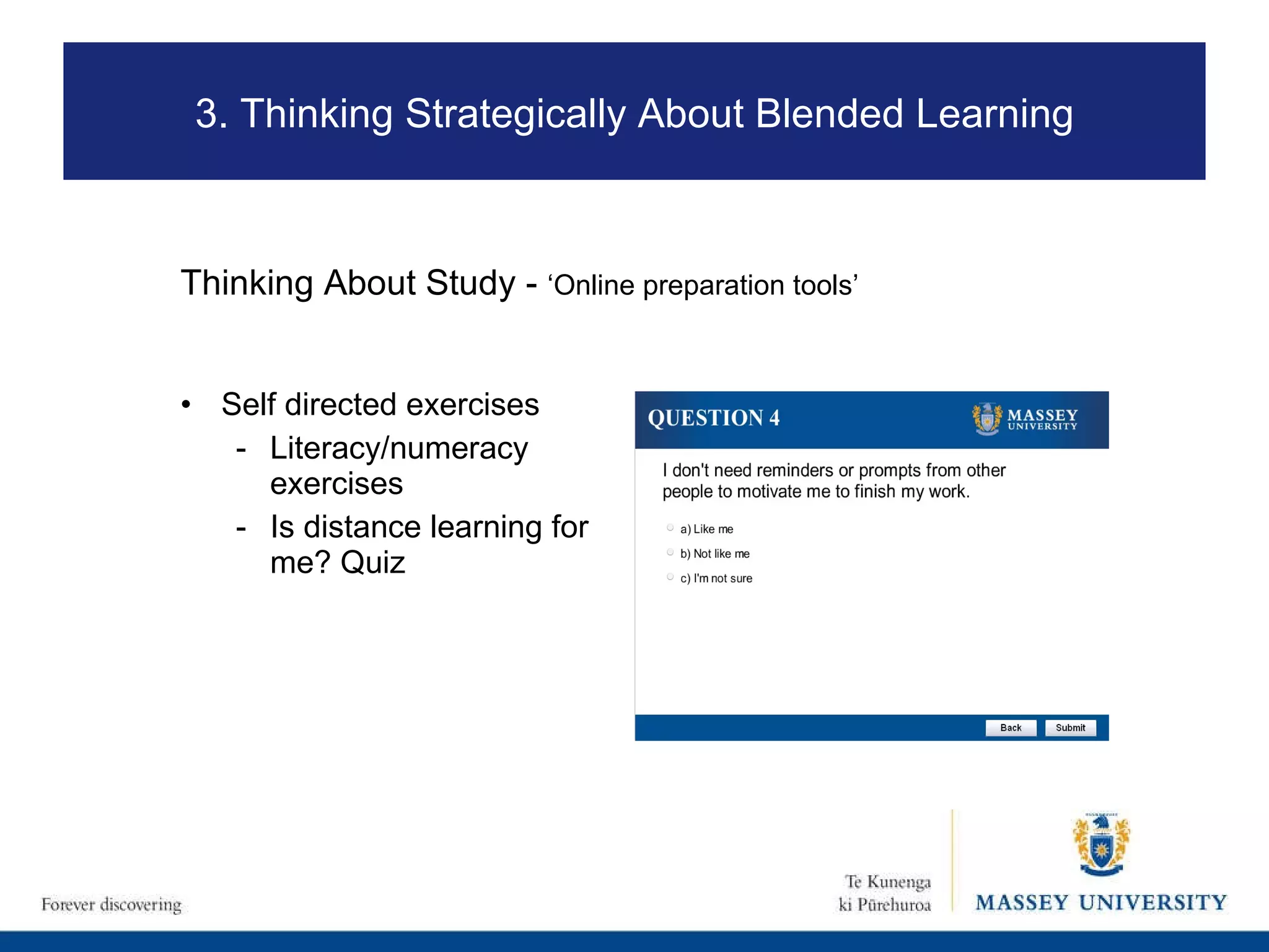 Self directed exercises Literacy/numeracy exercises Is distance learning for me? Quiz Thinking About Study -  ‘Online preparation tools’ 3. Thinking Strategically About Blended Learning 