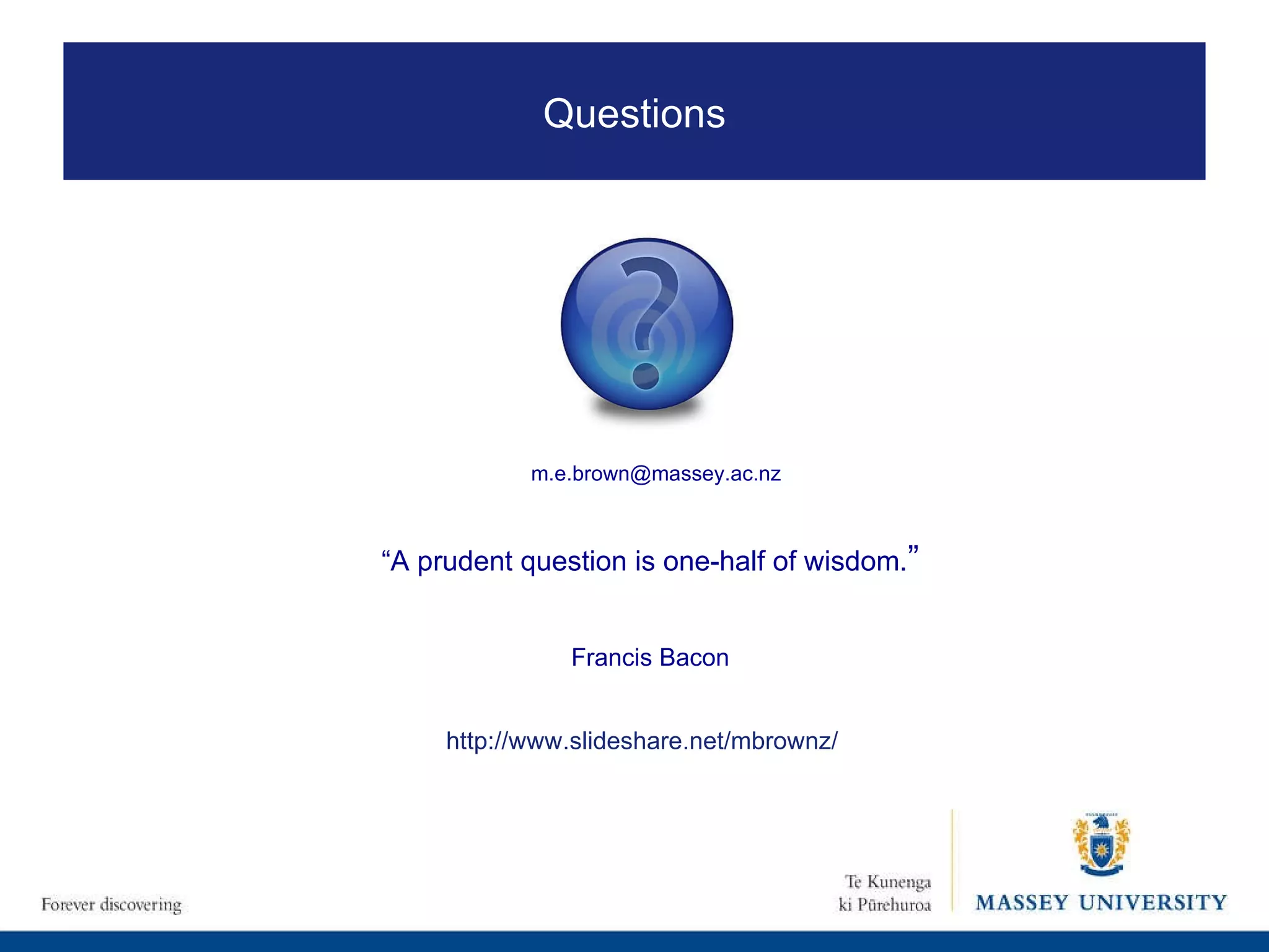 “ A prudent question is one-half of wisdom. ” Francis Bacon Questions [email_address] http://www.slideshare.net/mbrownz/ 