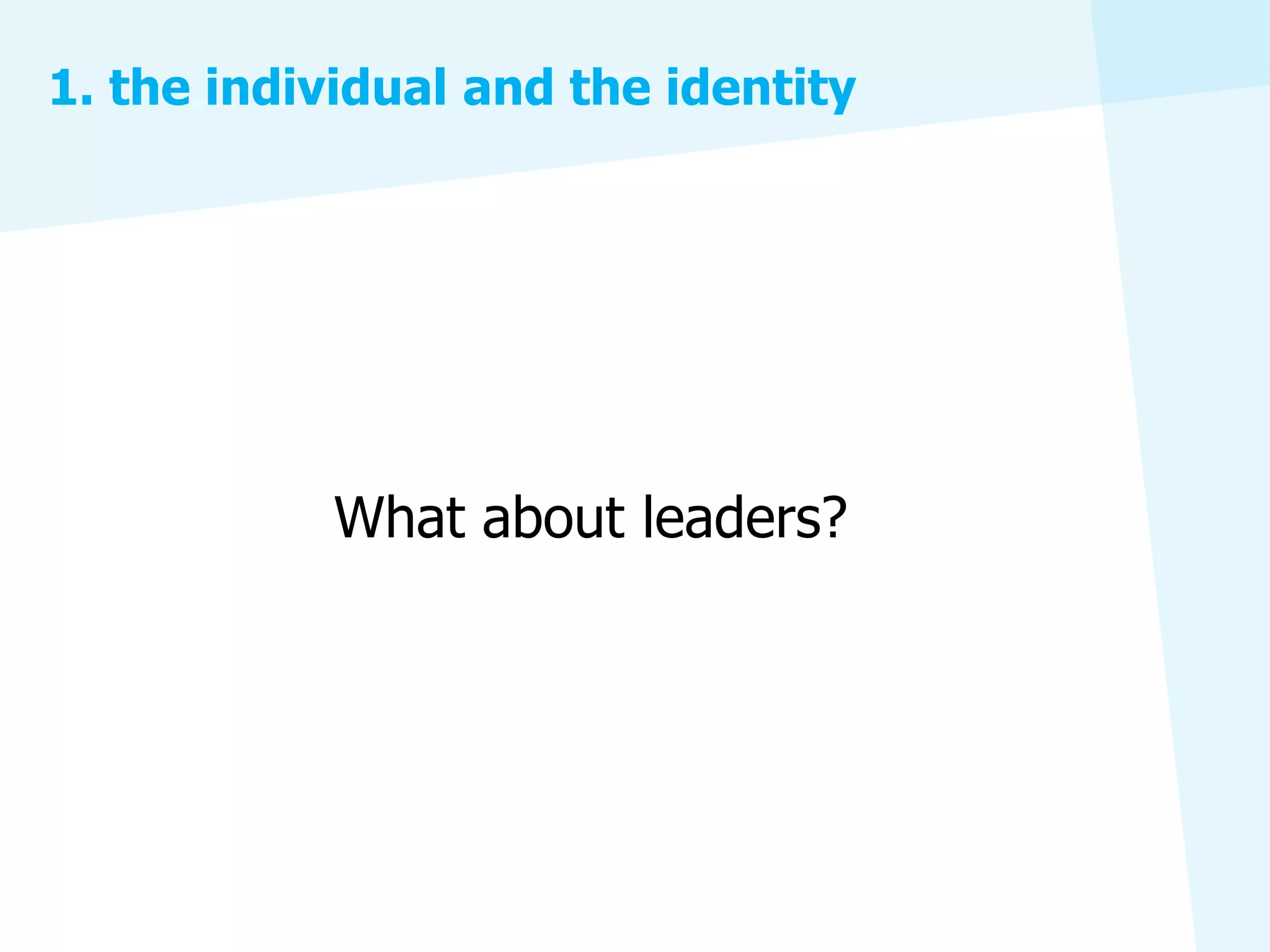 1. the individual and the identity




            What about leaders?
 