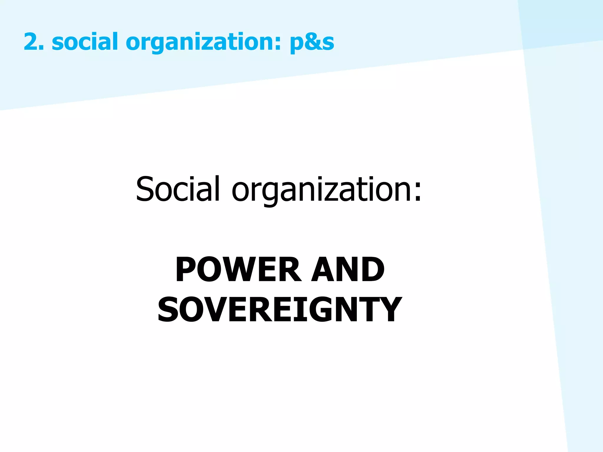 2. social organization: p&s




         Social organization:

            POWER AND
           SOVEREIGNTY
 