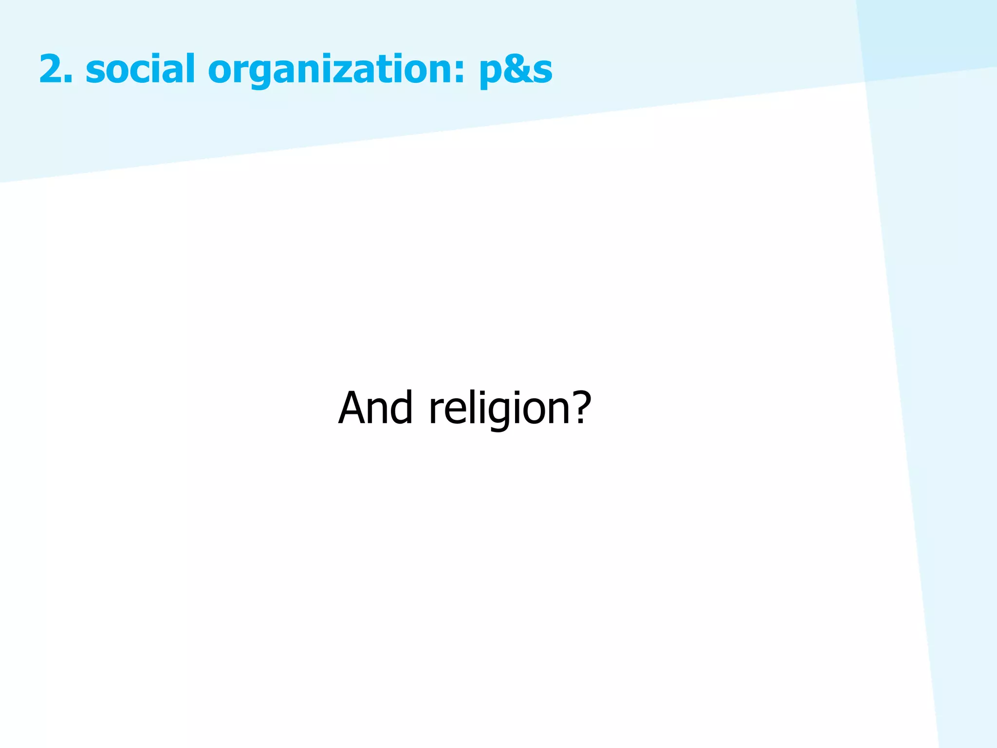 2. social organization: p&s




               And religion?
 