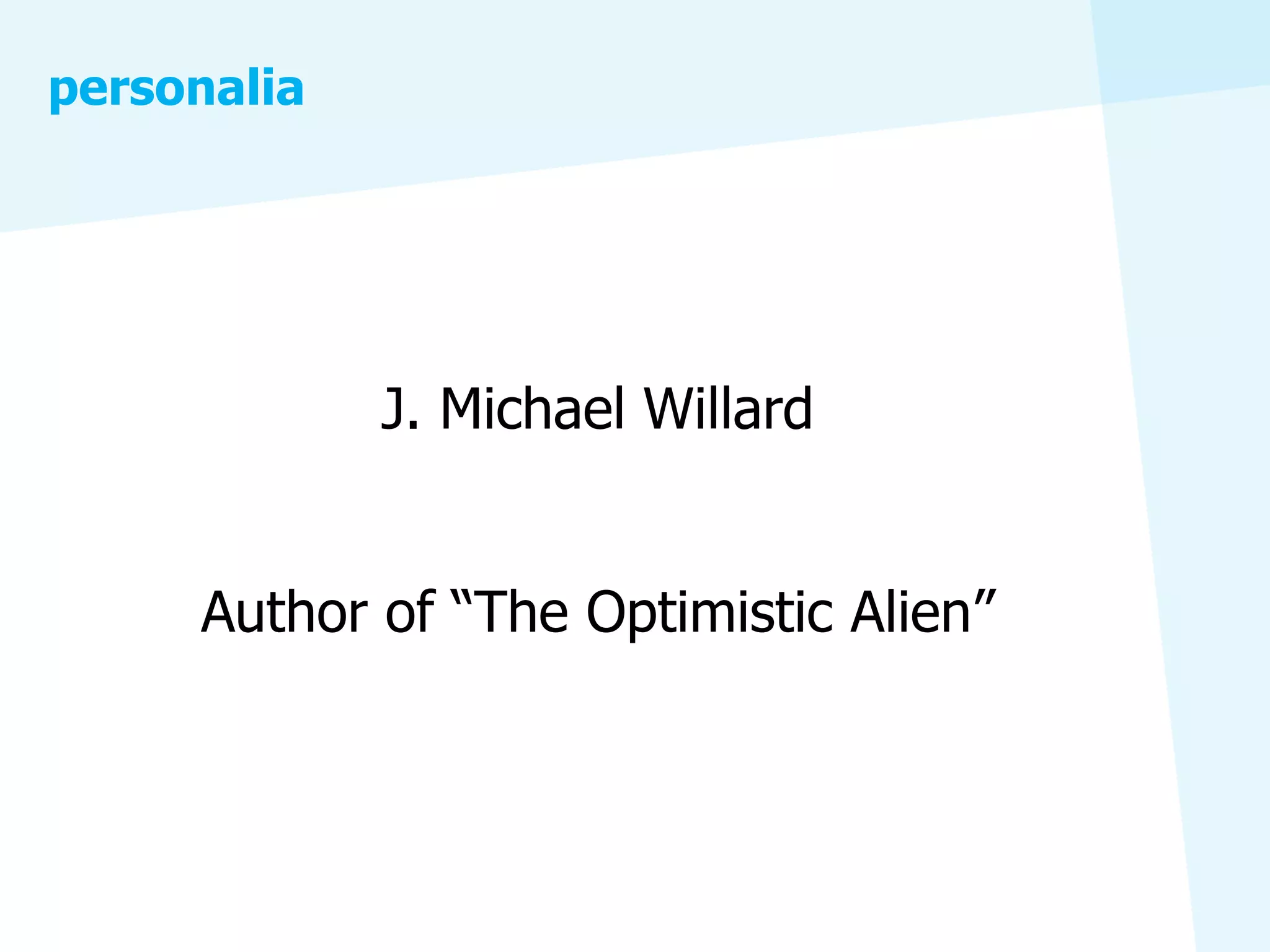 personalia




             J. Michael Willard


     Author of “The Optimistic Alien”
 
