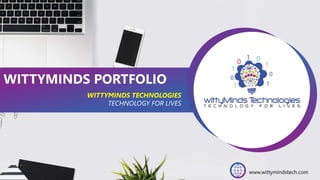 WITTYMINDS PORTFOLIO
WITTYMINDS TECHNOLOGIES
TECHNOLOGY FOR LIVES
www.wittymindstech.com
 