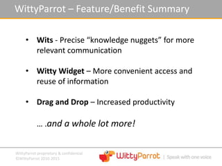 WittyParrot proprietary & confidential
©WittyParrot 2010-2015
WittyParrot – Feature/Benefit Summary
• Wits - Precise “know...