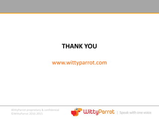 WittyParrot proprietary & confidential
©WittyParrot 2010-2015
THANK YOU
www.wittyparrot.com
 