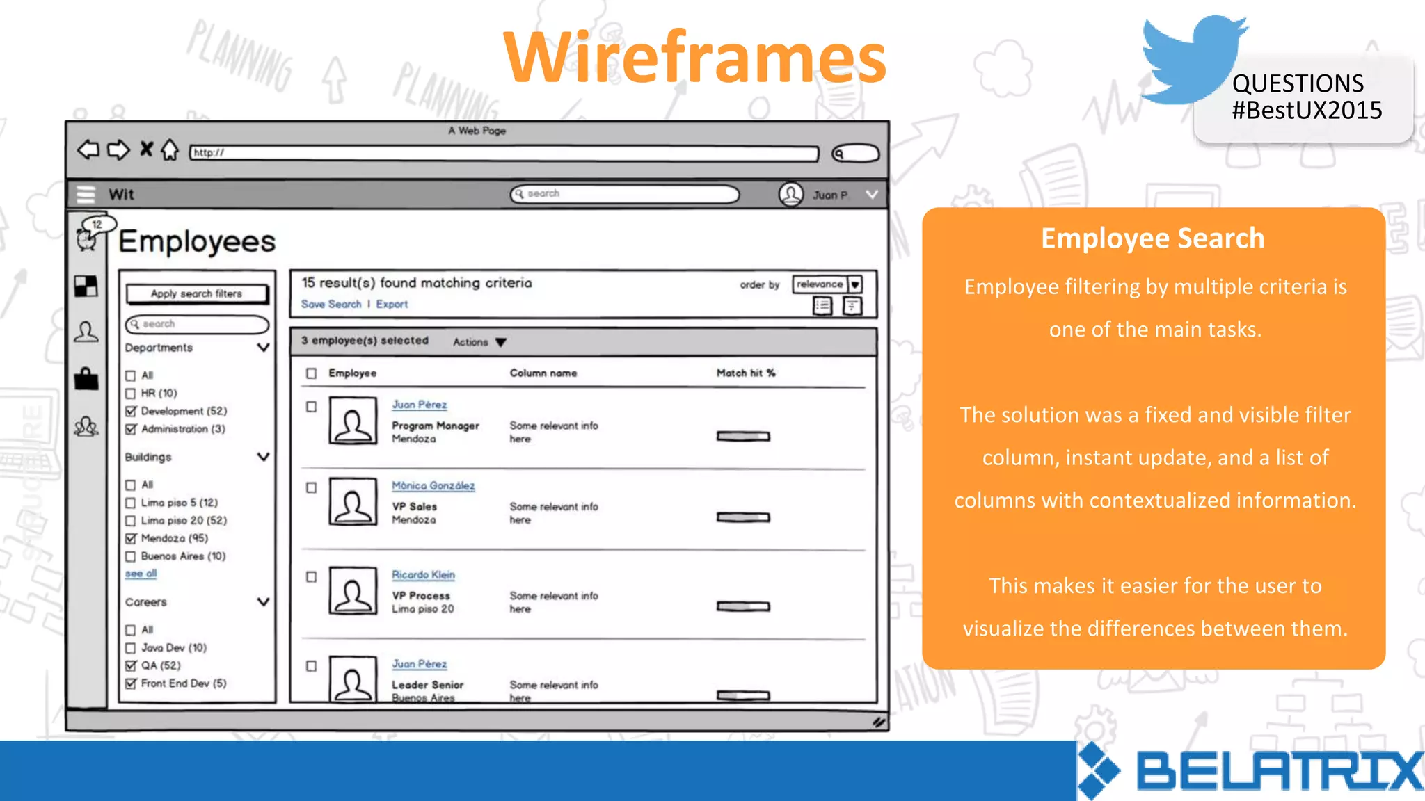 STRUCTURE
Employee Search
Wireframes
Employee filtering by multiple criteria is
one of the main tasks.
The solution was a fixed and visible filter
column, instant update, and a list of
columns with contextualized information.
This makes it easier for the user to
visualize the differences between them.
QUESTIONS
#BestUX2015
 