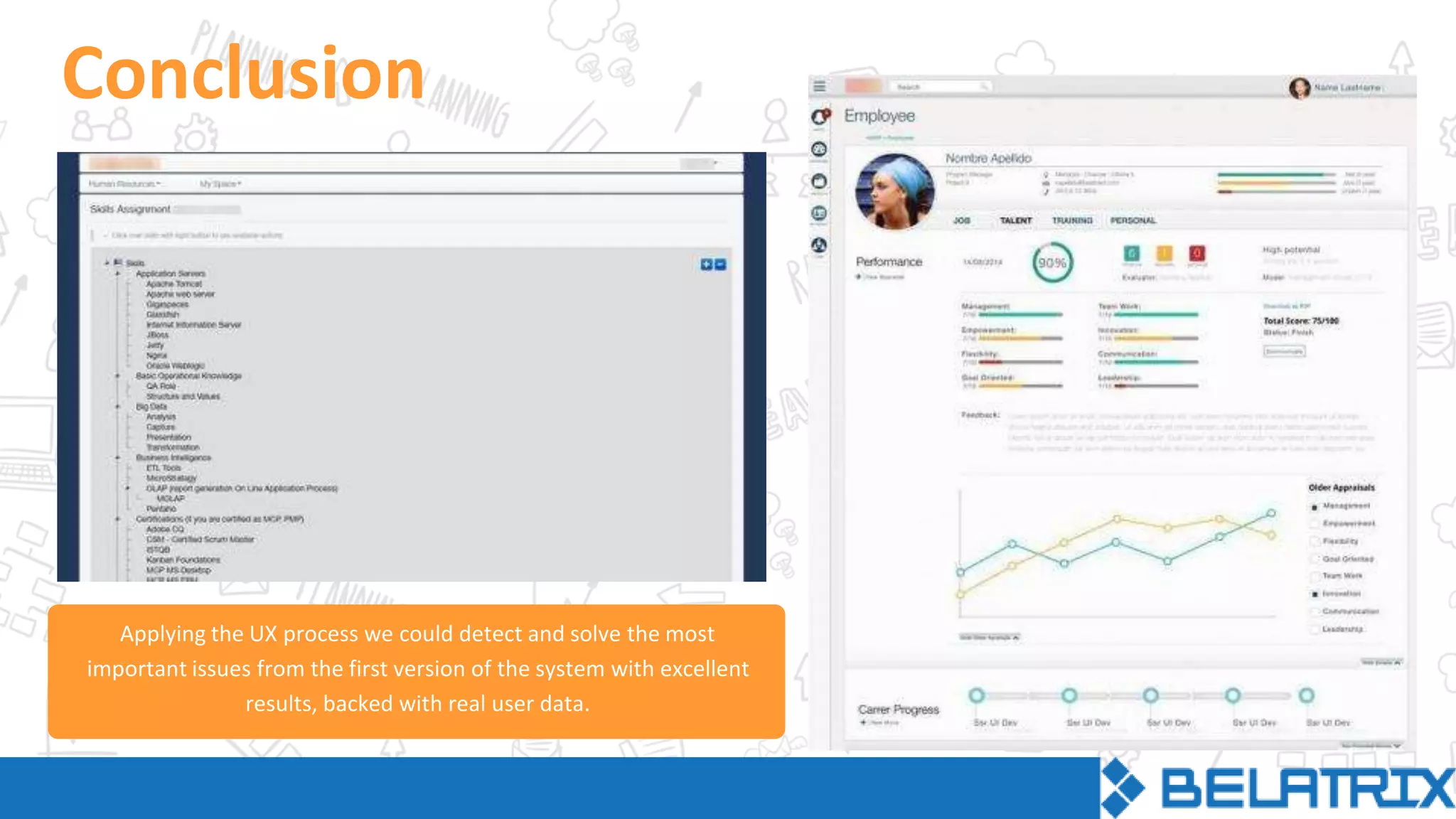 Conclusion
Applying the UX process we could detect and solve the most
important issues from the first version of the system with excellent
results, backed with real user data.
 