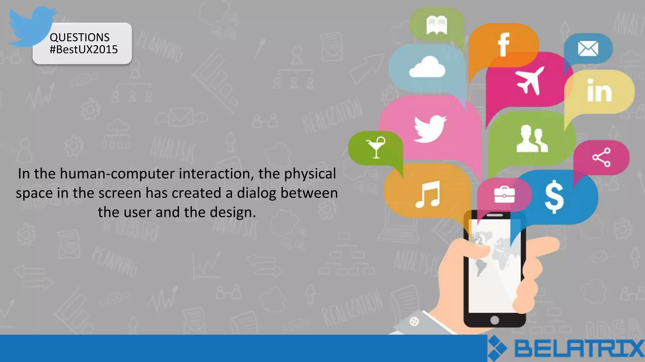 QUESTIONS
#BestUX2015
In the human-computer interaction, the physical
space in the screen has created a dialog between
the user and the design.
 