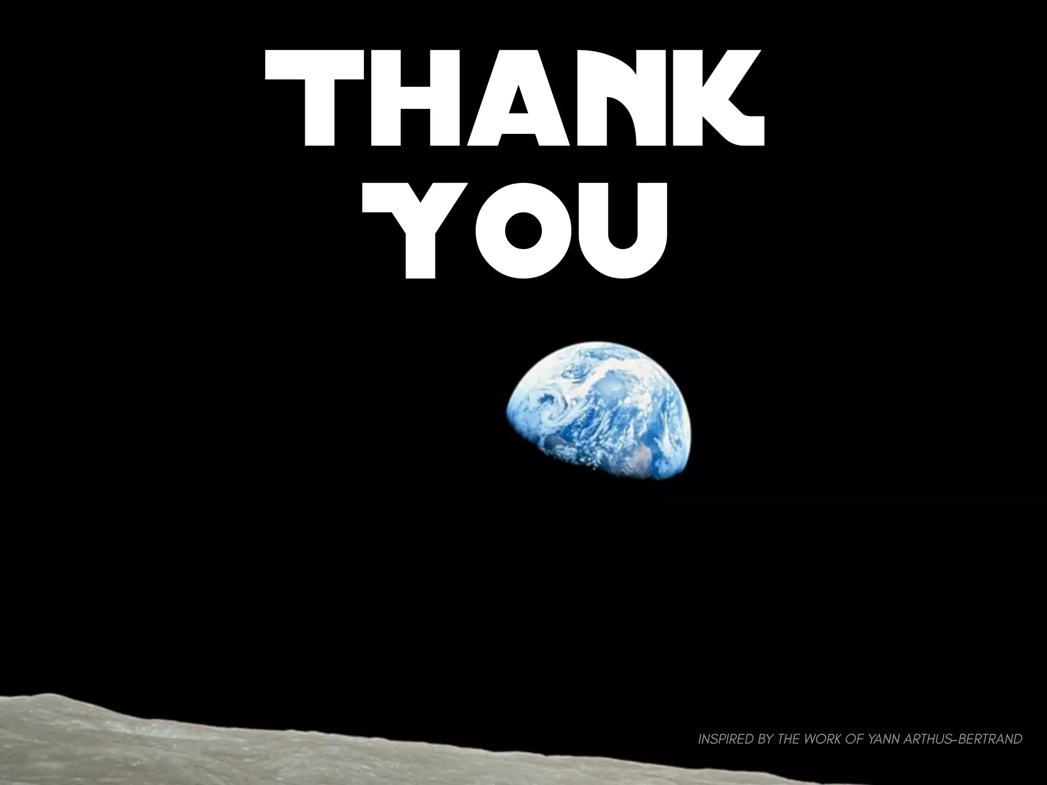 Thank
You
INSPIRED BY THE WORK OF YANN ARTHUS-BERTRAND
 