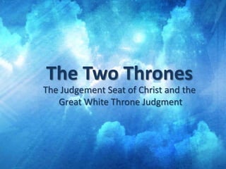 The Two Thrones The Judgement Seat of Christ and the  Great White Throne Judgment 
