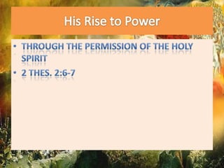 His Rise to PowerThrough the permission of the holy spirit2 thes. 2:6-7 