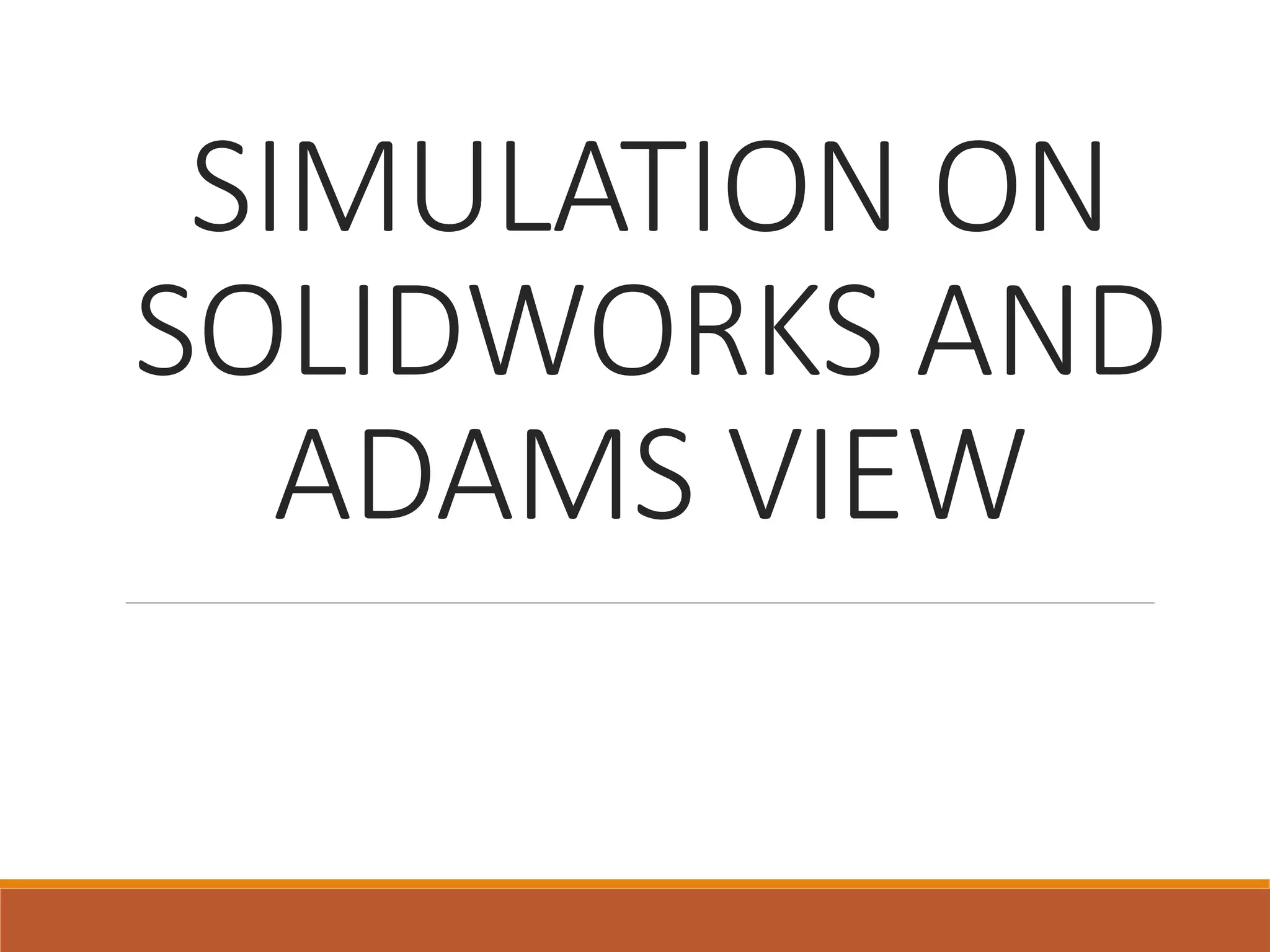 SIMULATION ON
SOLIDWORKS AND
ADAMS VIEW
 