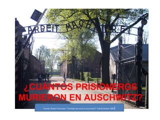 ¿CUÁNTOS PRISIONEROS MURIERON EN AUSCHWITZ? Fuente: Robert Faurisson: &quot;Combien de morts à Auschwitz?&quot; (18 diciembre 1995 ) 