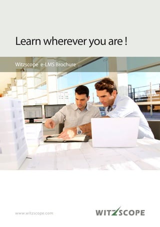 Learn wherever you are !
Witzscope e-LMS Brochure
www.witzscope.com
 