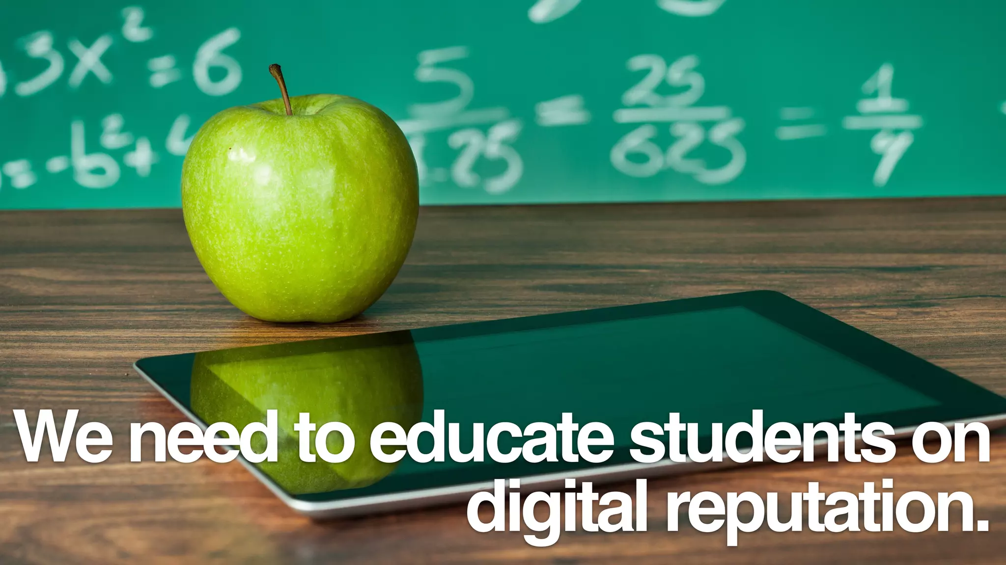 We need to educate students on
digital reputation.
 