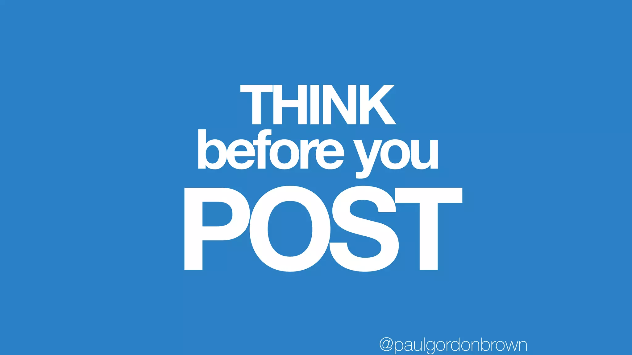 THINK
POST
beforeyou
@paulgordonbrown
 