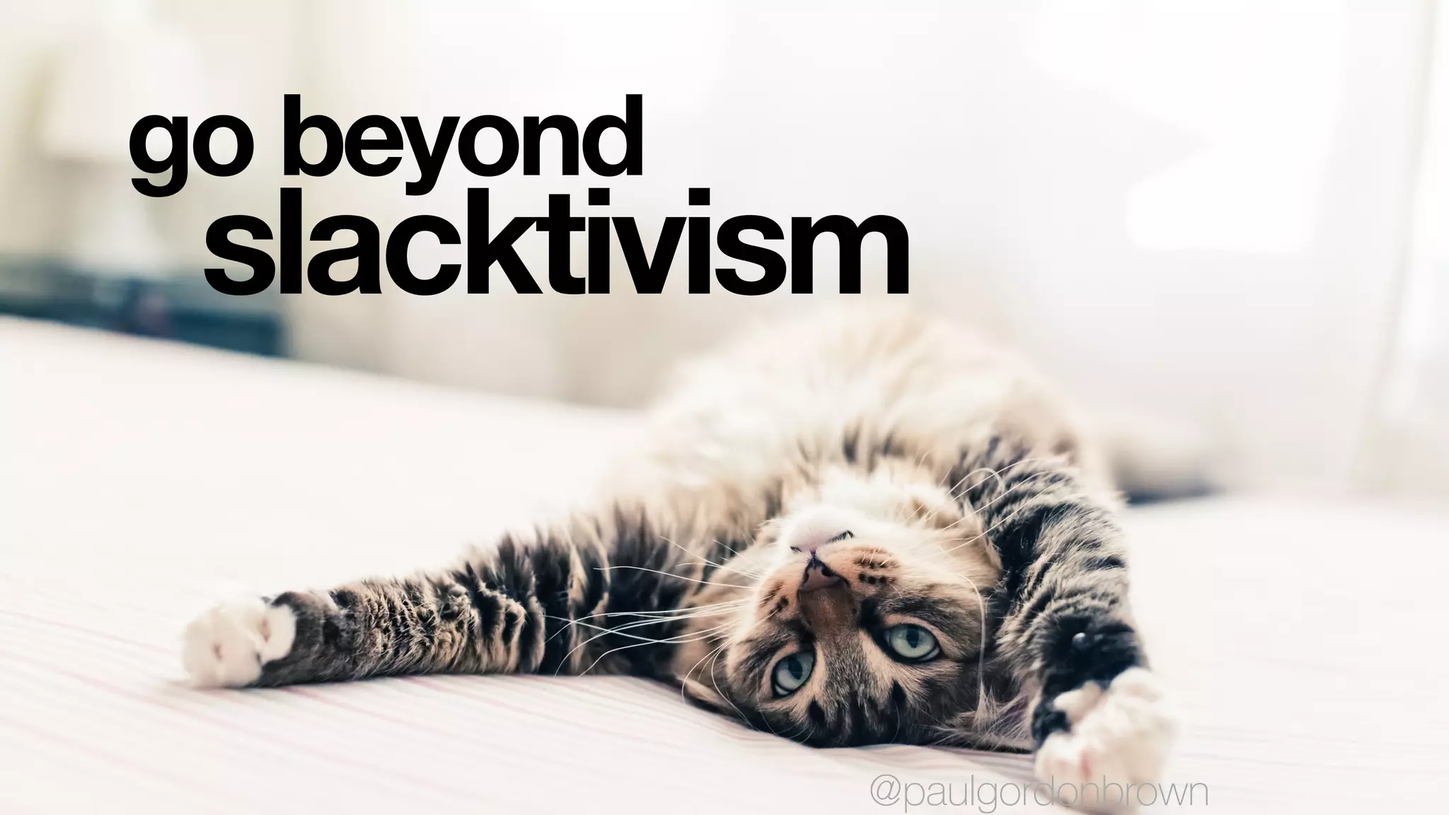slacktivism
go beyond
@paulgordonbrown
 