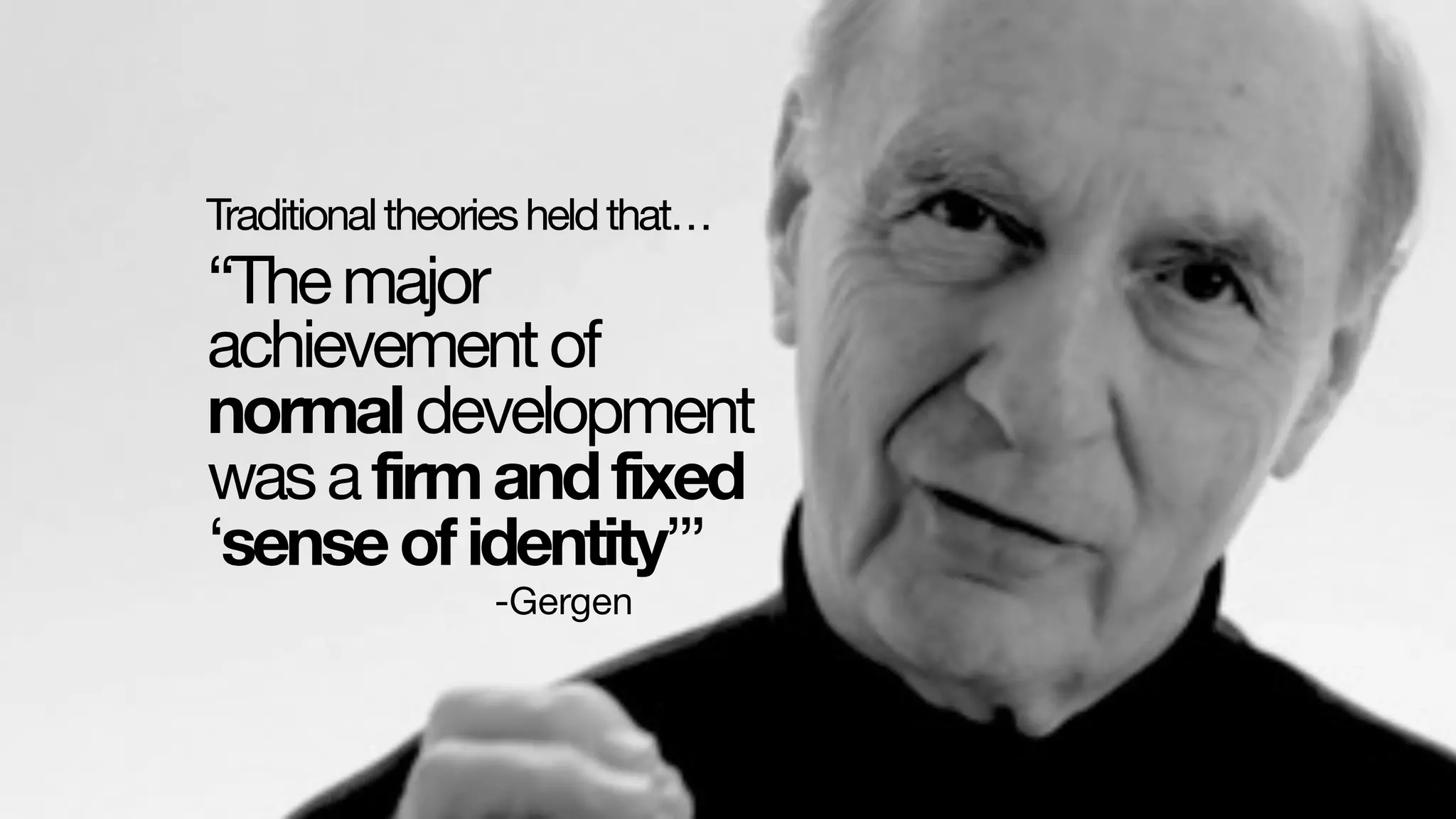 “Themajor
achievementof
normaldevelopment
wasafirmandfixed
‘senseofidentity’”
-Gergen
Traditionaltheoriesheldthat…
 