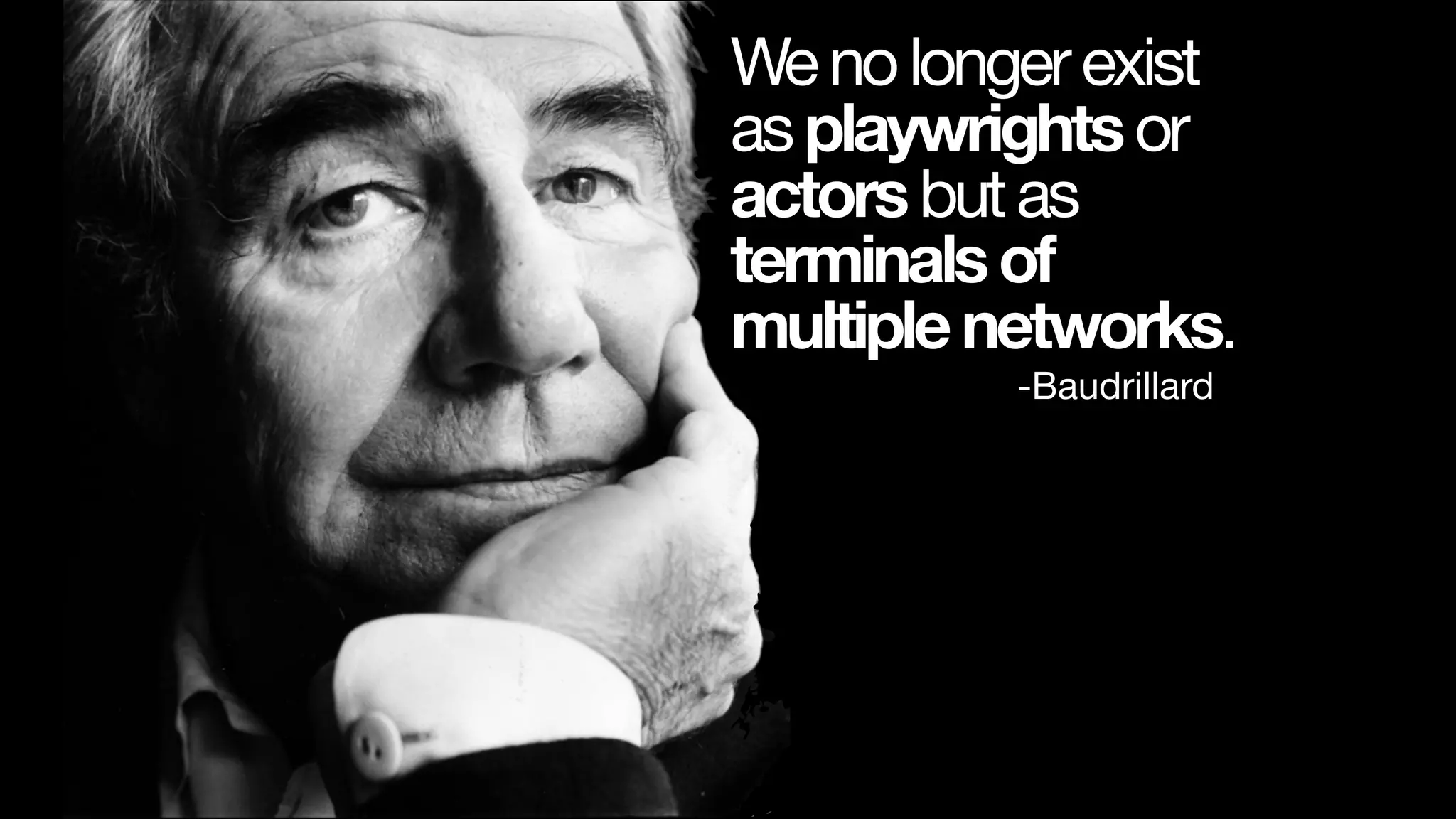 Wenolongerexist
asplaywrightsor
actorsbutas
terminalsof
multiplenetworks.
-Baudrillard
 