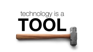 technology is a
TOOL
 