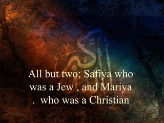 All but two; Safiya who
was a Jew , and Mariya
. who was a Christian

 