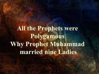 All the Prophets were
Polygamous
Why Prophet Muhammad
married nine Ladies

 