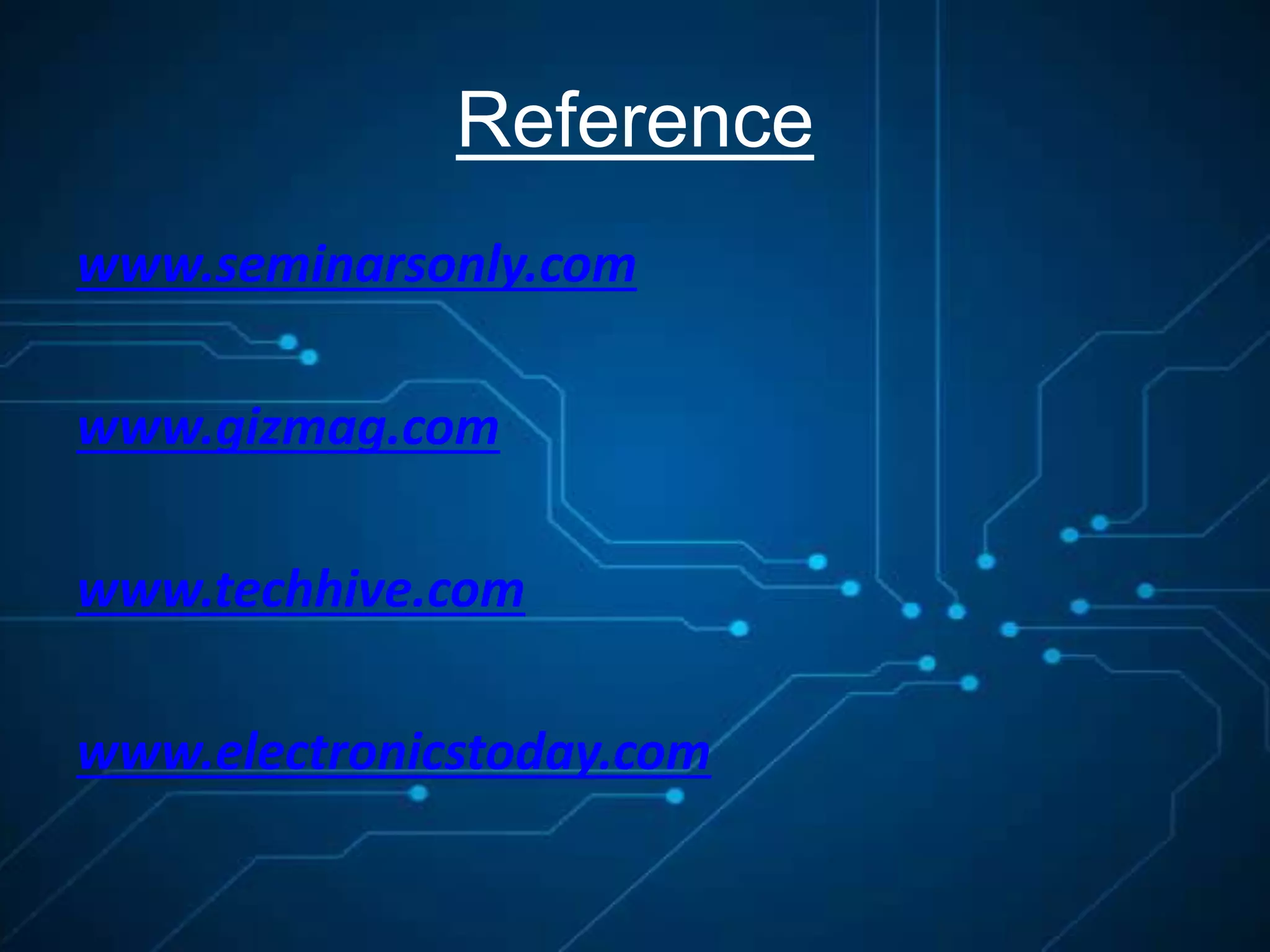 Reference
www.seminarsonly.com
www.gizmag.com
www.techhive.com
www.electronicstoday.com
 