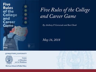 Five Rules of the College
and Career Game
By: Anthony P. Carnevale and Ban Cheah
May 16, 2018
 