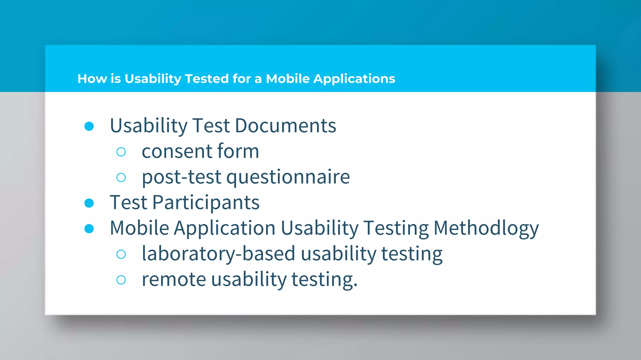 How is Usability Tested for a Mobile Applications
● Usability Test Documents
○ consent form
○ post-test questionnaire
● Test Participants
● Mobile Application Usability Testing Methodlogy
○ laboratory-based usability testing
○ remote usability testing.
 
