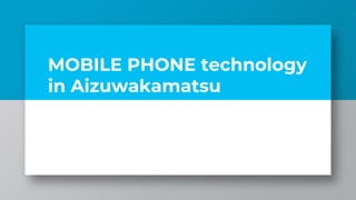 MOBILE PHONE technology
in Aizuwakamatsu
 