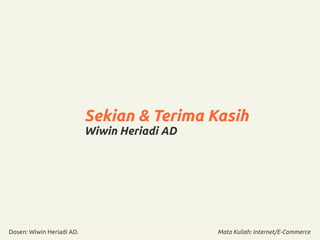 Sekian & Terima Kasih 
Wiwin Heriadi AD 
Dosen: Wiwin Heriadi AD. Mata Kuliah: Internet/E-Commerce 
