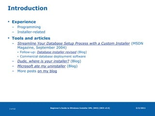 Beginner's Guide to Windows Installer XML (WiX) [WiX v3.5]IntroductionExperienceProgrammingInstaller-relatedTools and articlesStreamline Your Database Setup Process with a Custom Installer (MSDN Magazine, September 2004)Follow-up: Database installer revised (Blog)Commercial database deployment softwareDude, where is your installer? (Blog)Microsoft ate my uninstaller (Blog)More posts on my blog3/2/2011