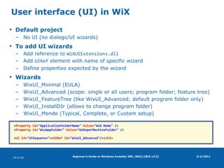 Beginner's Guide to Windows Installer XML (WiX) [WiX v3.5]Package typesPlatformx86, x64, ia64See Advanced Installer Package TypesSee Define platform variables for x86 and x64 buildsScopeUserAVOID IF POSSIBLE!Machine3/2/2011