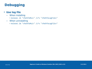 Beginner's Guide to Windows Installer XML (WiX) [WiX v3.5]FilesFile elementOne key file per componentPropertiesId (text)Name (name of the file once it is installed)If ID specifies file name, Name can be omittedSource (location on the build system)KeyPath (should be "yes"; otherwise it will not be repaired)Assembly".net" – will copy assembly file (.dll) to GACIt will ignore the Directory element settings"win32" – will not copy file to GACAssemblyApplicationDefines the main executable for a .NET DLL; if it is specified, the .NET DLL will be copied next to this executable3/2/2011