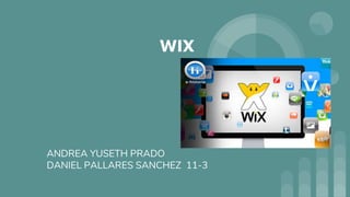 WIX
ANDREA YUSETH PRADO
DANIEL PALLARES SANCHEZ 11-3
 