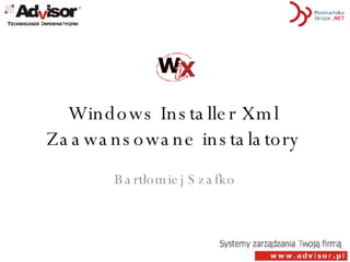 Windows Installer Xml Zaawansowane instalatory Bartłomiej Szafko 