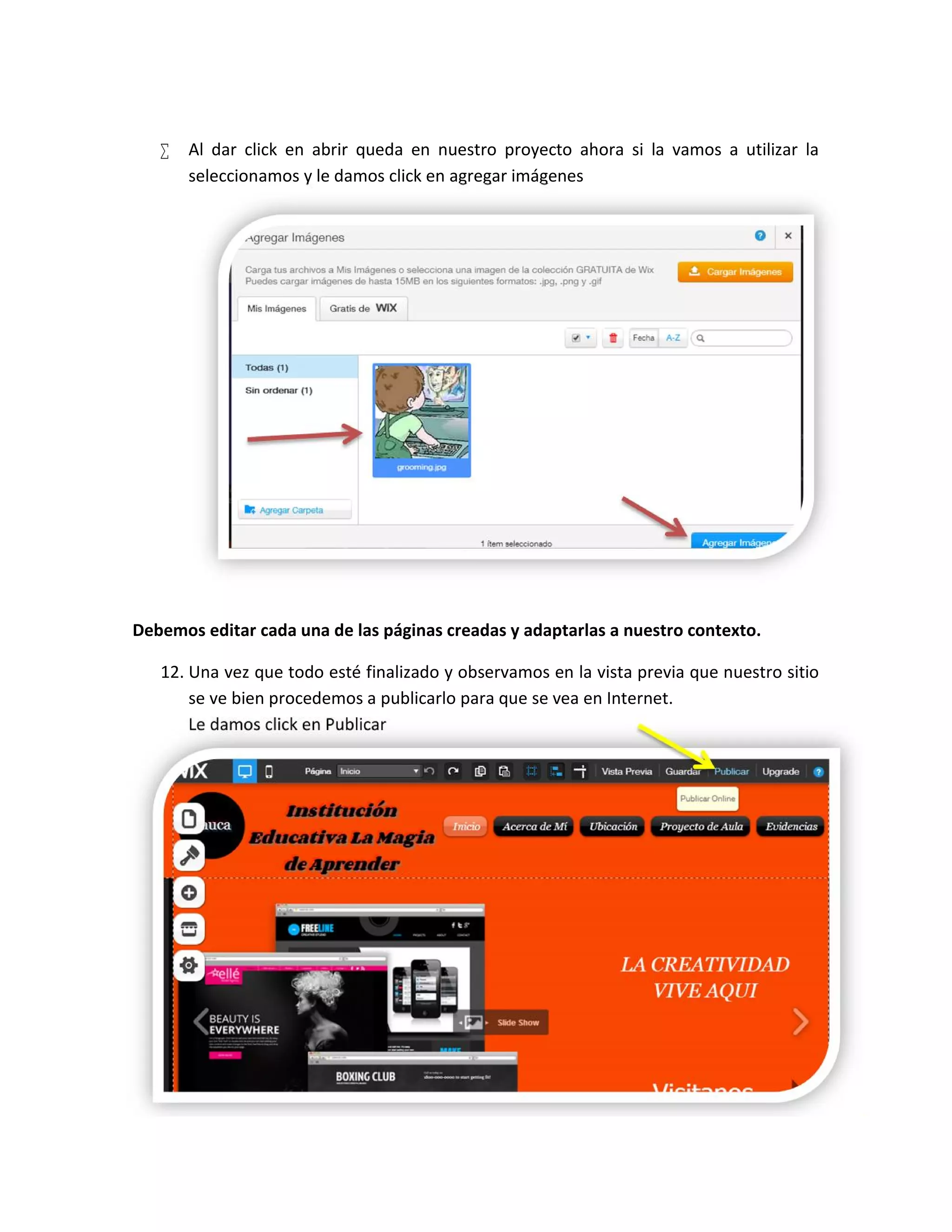  Al dar click en abrir queda en nuestro proyecto ahora si la vamos a utilizar la
seleccionamos y le damos click en agregar imágenes
Debemos editar cada una de las páginas creadas y adaptarlas a nuestro contexto.
12. Una vez que todo esté finalizado y observamos en la vista previa que nuestro sitio
se ve bien procedemos a publicarlo para que se vea en Internet.
Le damos click en Publicar
 