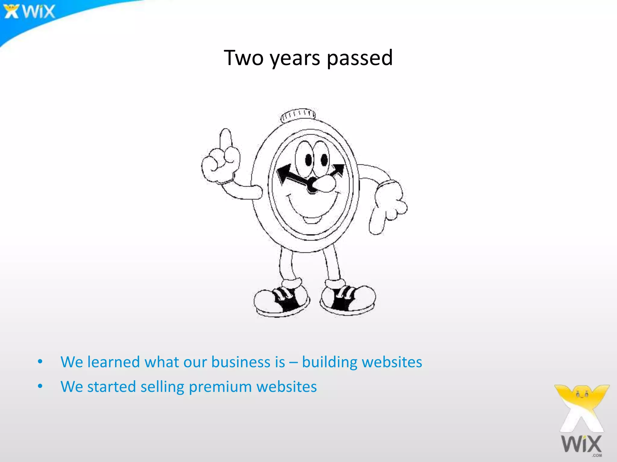 Two years passedWe learned what our business is – building websitesWe started selling premium websites