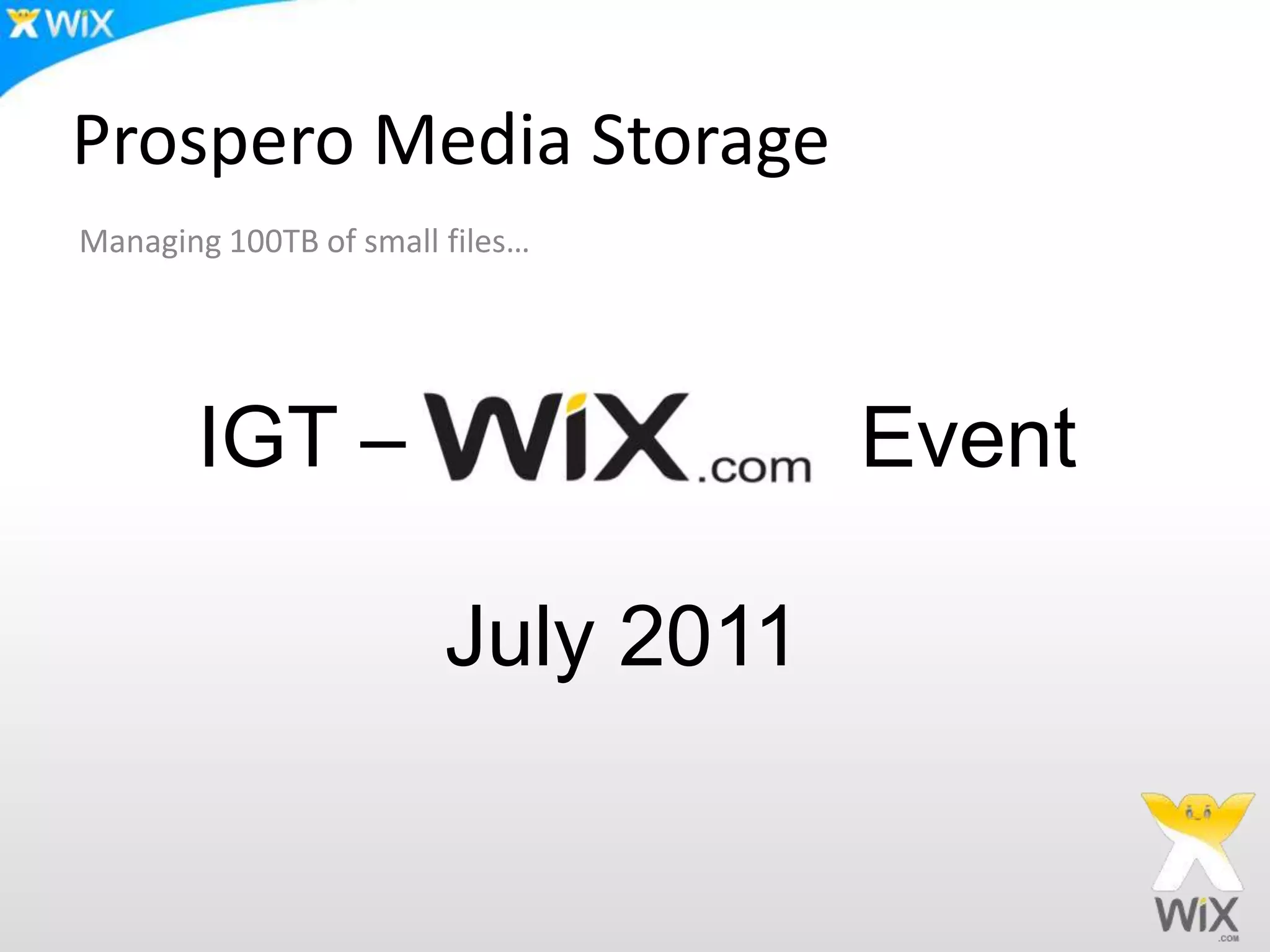 Prospero Media StorageManaging 100TB of small files…IGT – EventJuly 2011