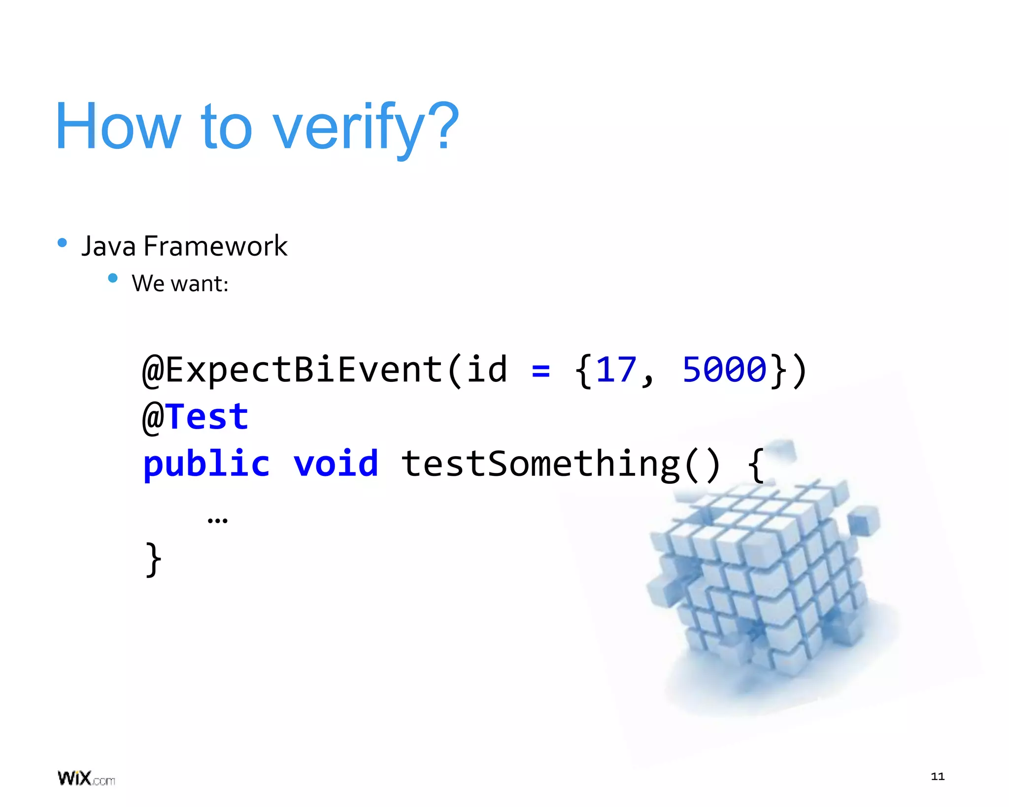 11
How to verify?
• Java Framework
• We want:
@ExpectBiEvent(id = {17, 5000})
@Test
public void testSomething() {
…
}
 
