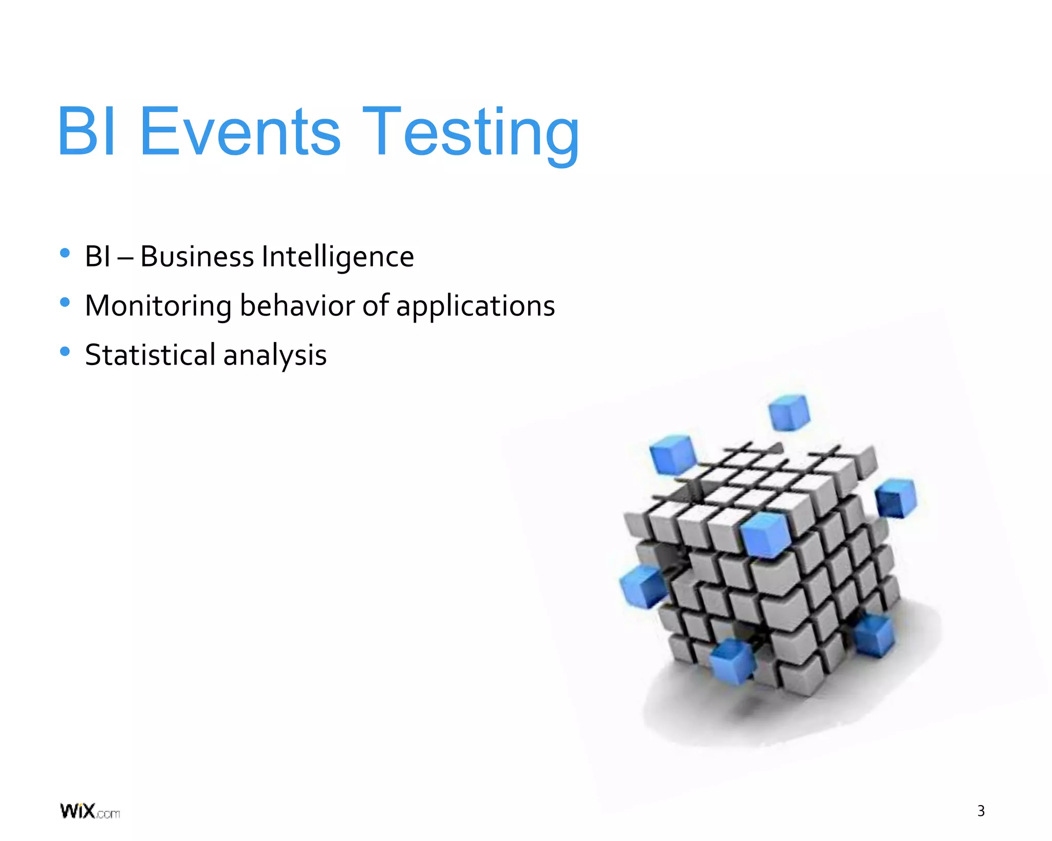 3
BI Events Testing
• BI – Business Intelligence
• Monitoring behavior of applications
• Statistical analysis
 