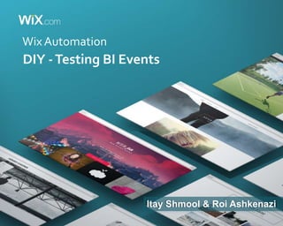 1
Wix Automation
Itay Shmool & Roi Ashkenazi
DIY -Testing BI Events
 