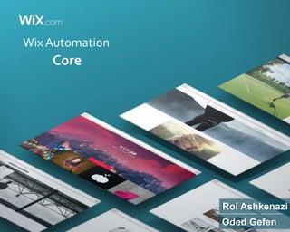 1
Wix Automation
Core
Roi Ashkenazi
Oded Gefen
