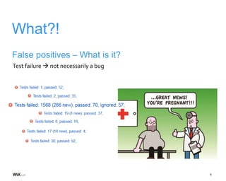 4
What?!
Test failure  not necessarily a bug
False positives – What is it?
 