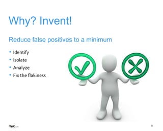 8
Why? Invent!
Reduce false positives to a minimum
• Identify
• Isolate
• Analyze
• Fix the flakiness
 