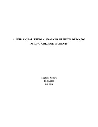 A BEHAVIORAL THEORY ANALYSIS OF BINGE DRINKING
AMONG COLLEGE STUDENTS
Stephanie Galliera
Health 2400
Fall 2014
 
