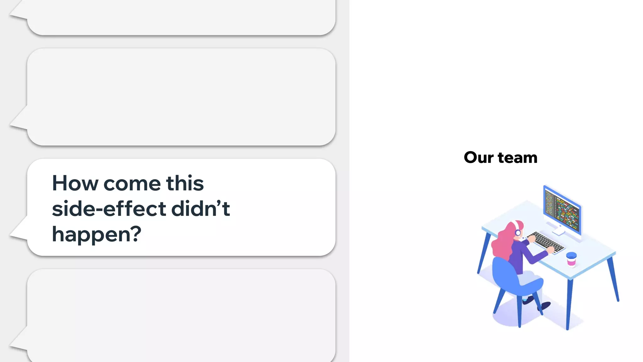 How come this
side-effect didn’t
happen?
Our team
 