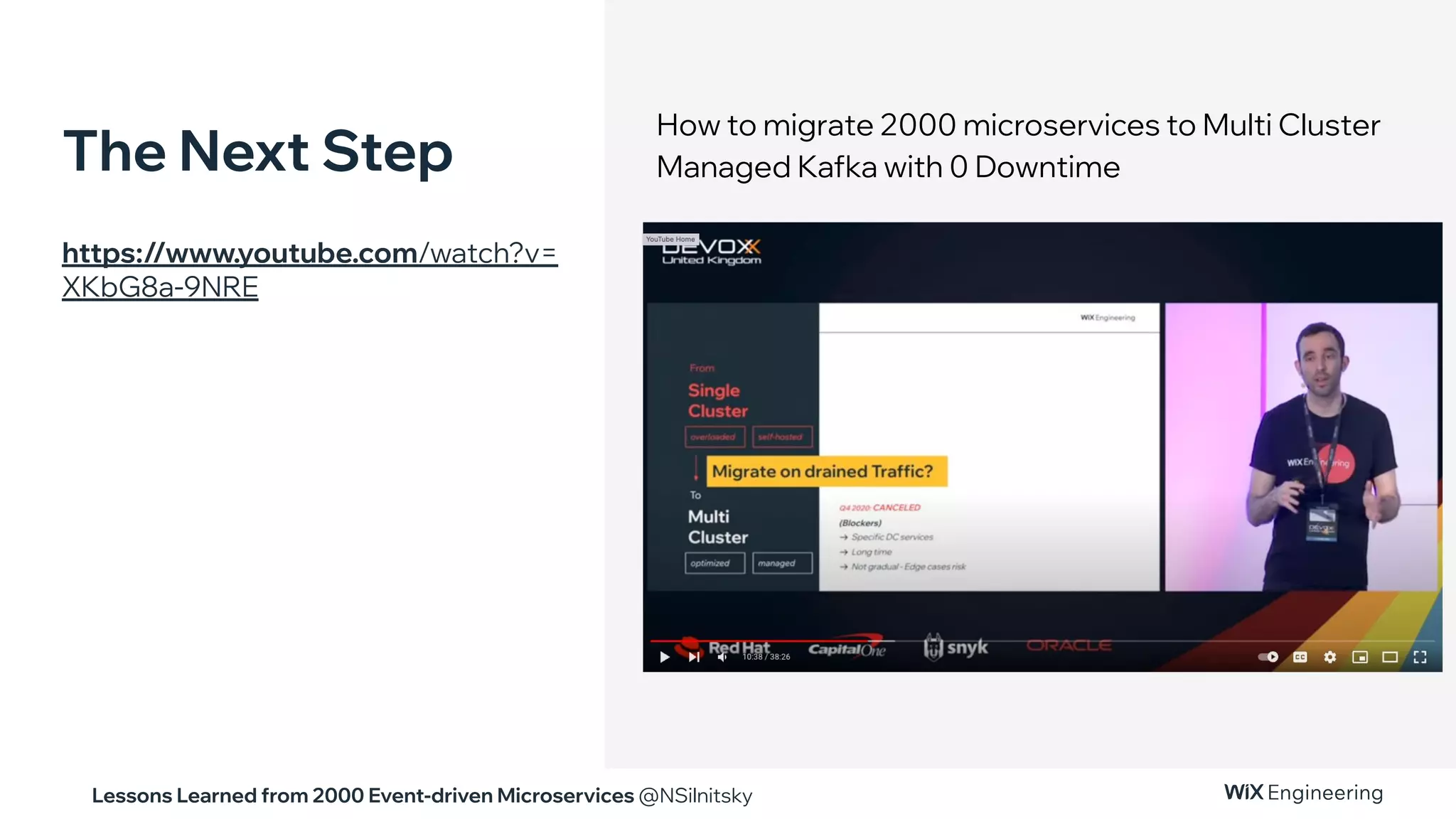 Lessons Learned from 2000 Event-driven Microservices @NSilnitsky
How to migrate 2000 microservices to Multi Cluster
Managed Kafka with 0 Downtime
The Next Step
https://www.youtube.com/watch?v=
XKbG8a-9NRE
 