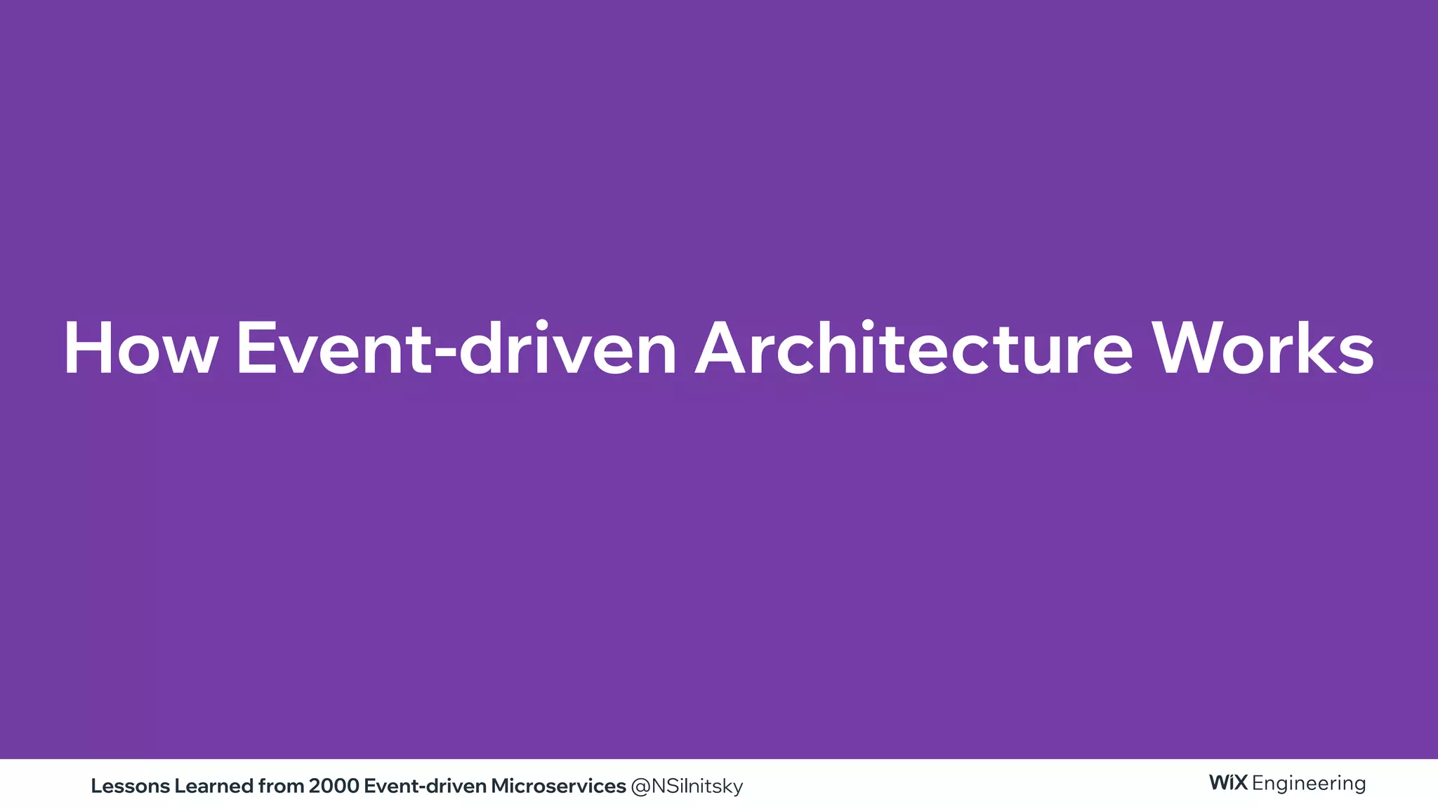 Lessons Learned from 2000 Event-driven Microservices @NSilnitsky
How Event-driven Architecture Works
 