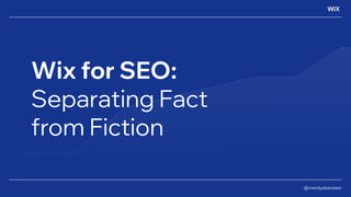 Wix for SEO:
Separating Fact
from Fiction
@mordyoberstein
 
